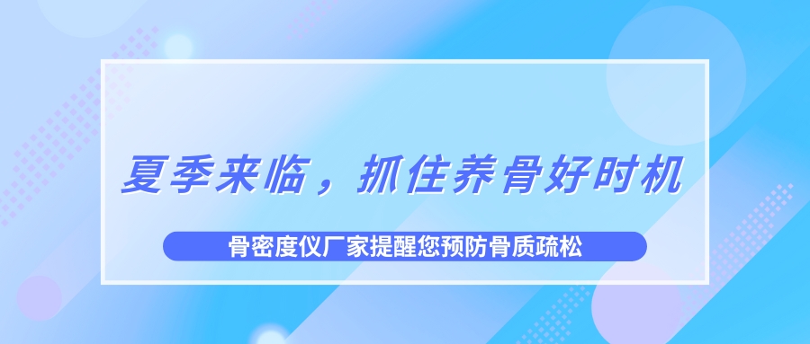 夏季來臨，抓住養(yǎng)骨好時機，預(yù)防骨質(zhì)疏松！